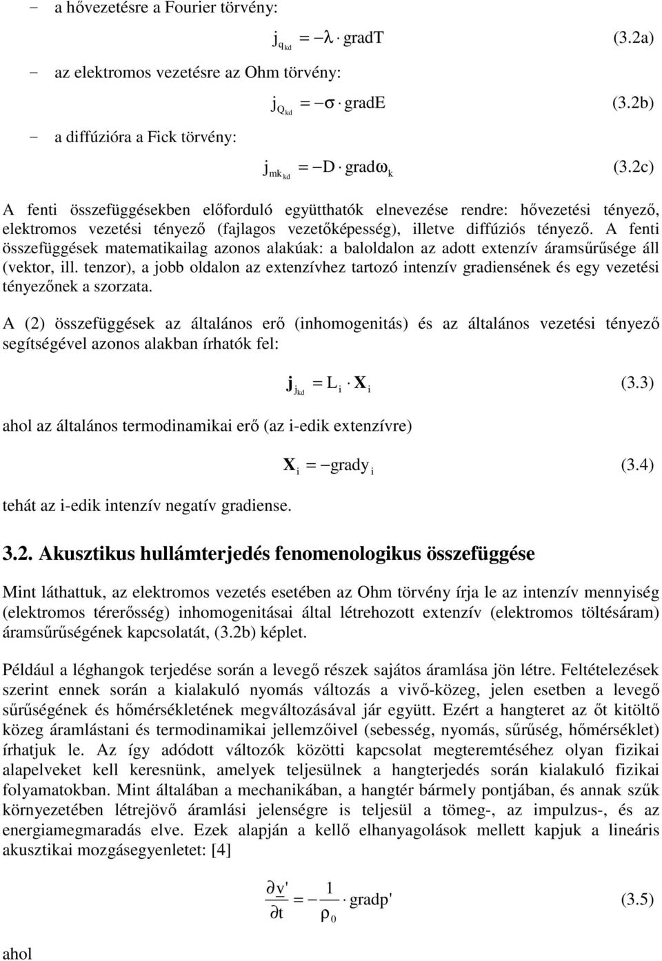 A fenti összefüggések matematikailag azonos alakúak: a baloldalon az adott extenzív áramsűrűsége áll (vektor, ill.