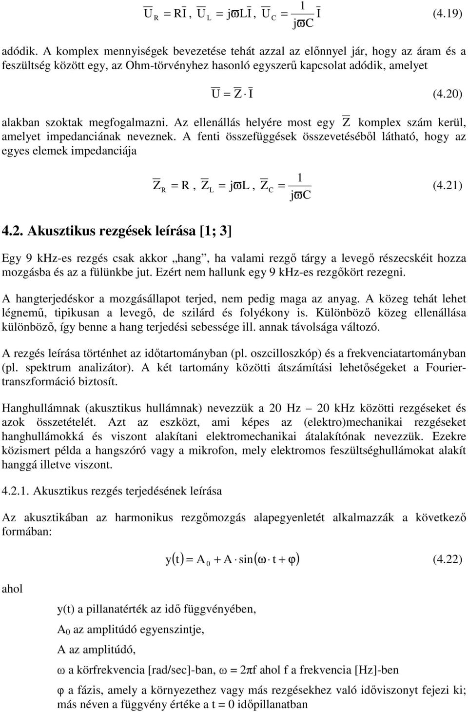 20) alakban szoktak megfogalmazni. Az ellenállás helyére most egy Z komplex szám kerül, amelyet impedanciának neveznek.