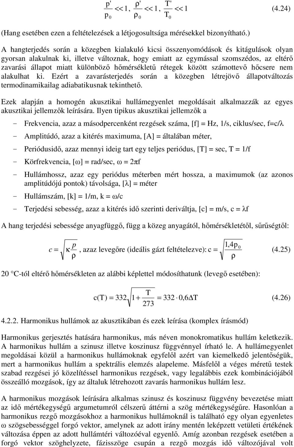 különböző hőmérsékletű rétegek között számottevő hőcsere nem alakulhat ki. Ezért a zavarásterjedés során a közegben létrejövő állapotváltozás termodinamikailag adiabatikusnak tekinthető.