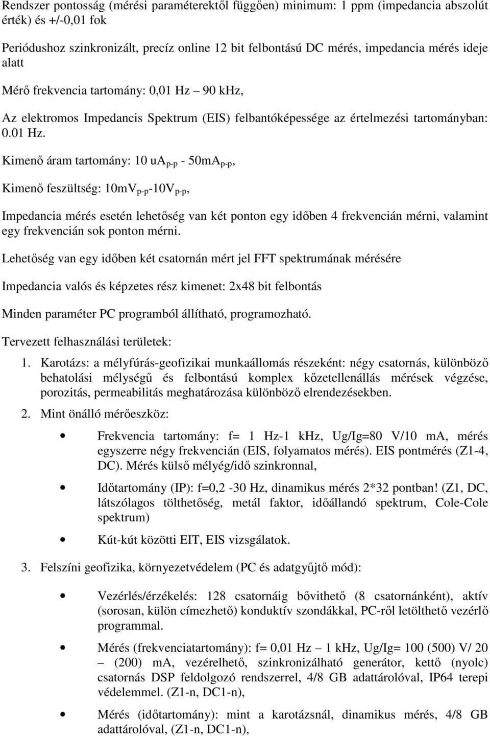 90 khz, Az elektromos Impedancis Spektrum (EIS) felbantóképessége az értelmezési tartományban: 0.01 Hz.