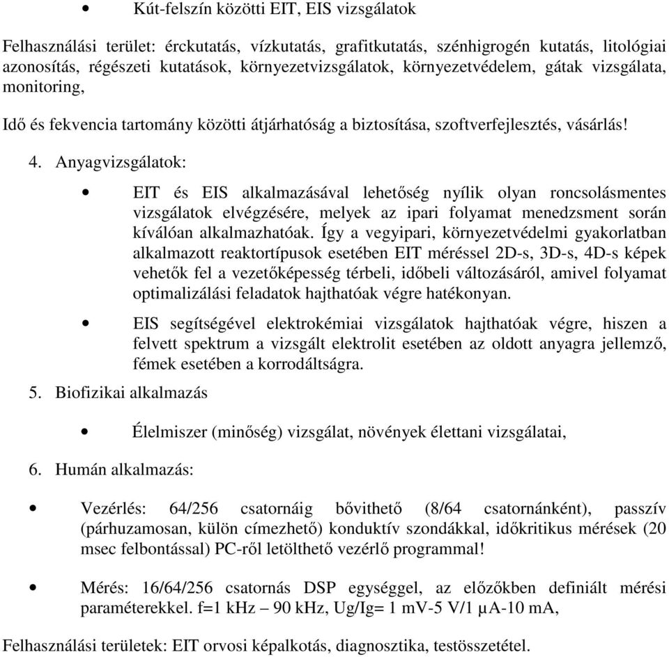 Anyagvizsgálatok: EIT és EIS alkalmazásával lehetőség nyílik olyan roncsolásmentes vizsgálatok elvégzésére, melyek az ipari folyamat menedzsment során kíválóan alkalmazhatóak.