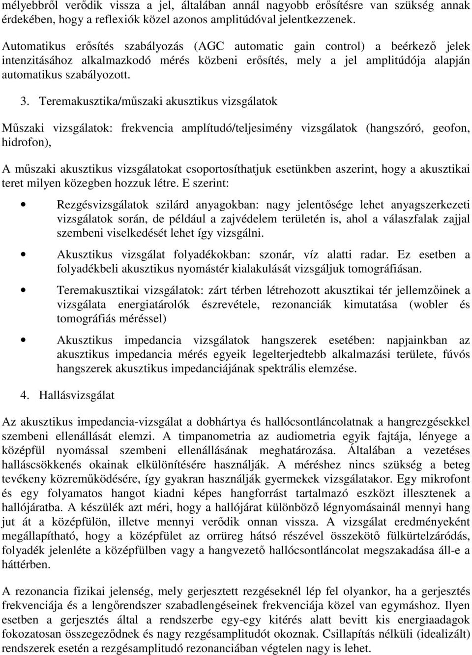 Teremakusztika/műszaki akusztikus vizsgálatok Műszaki vizsgálatok: frekvencia amplítudó/teljesimény vizsgálatok (hangszóró, geofon, hidrofon), A műszaki akusztikus vizsgálatokat csoportosíthatjuk