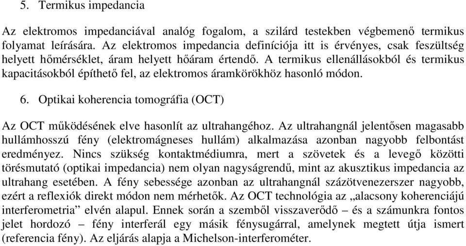 A termikus ellenállásokból és termikus kapacitásokból építhető fel, az elektromos áramkörökhöz hasonló módon. 6. Optikai koherencia tomográfia (OCT) Az OCT működésének elve hasonlít az ultrahangéhoz.