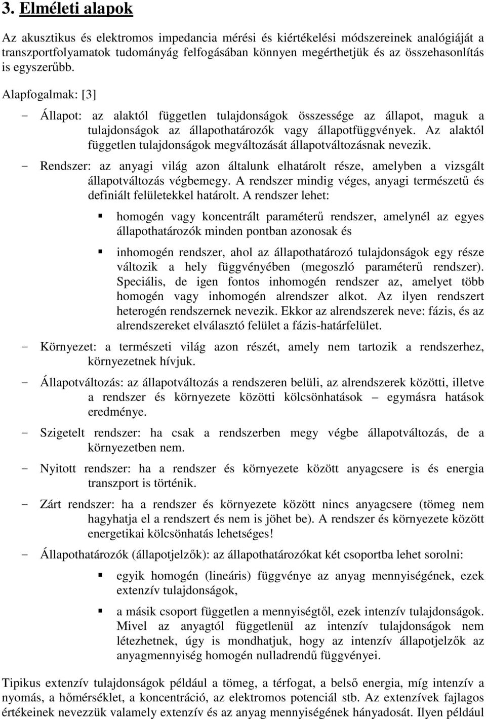 Az alaktól független tulajdonságok megváltozását állapotváltozásnak nevezik. - Rendszer: az anyagi világ azon általunk elhatárolt része, amelyben a vizsgált állapotváltozás végbemegy.