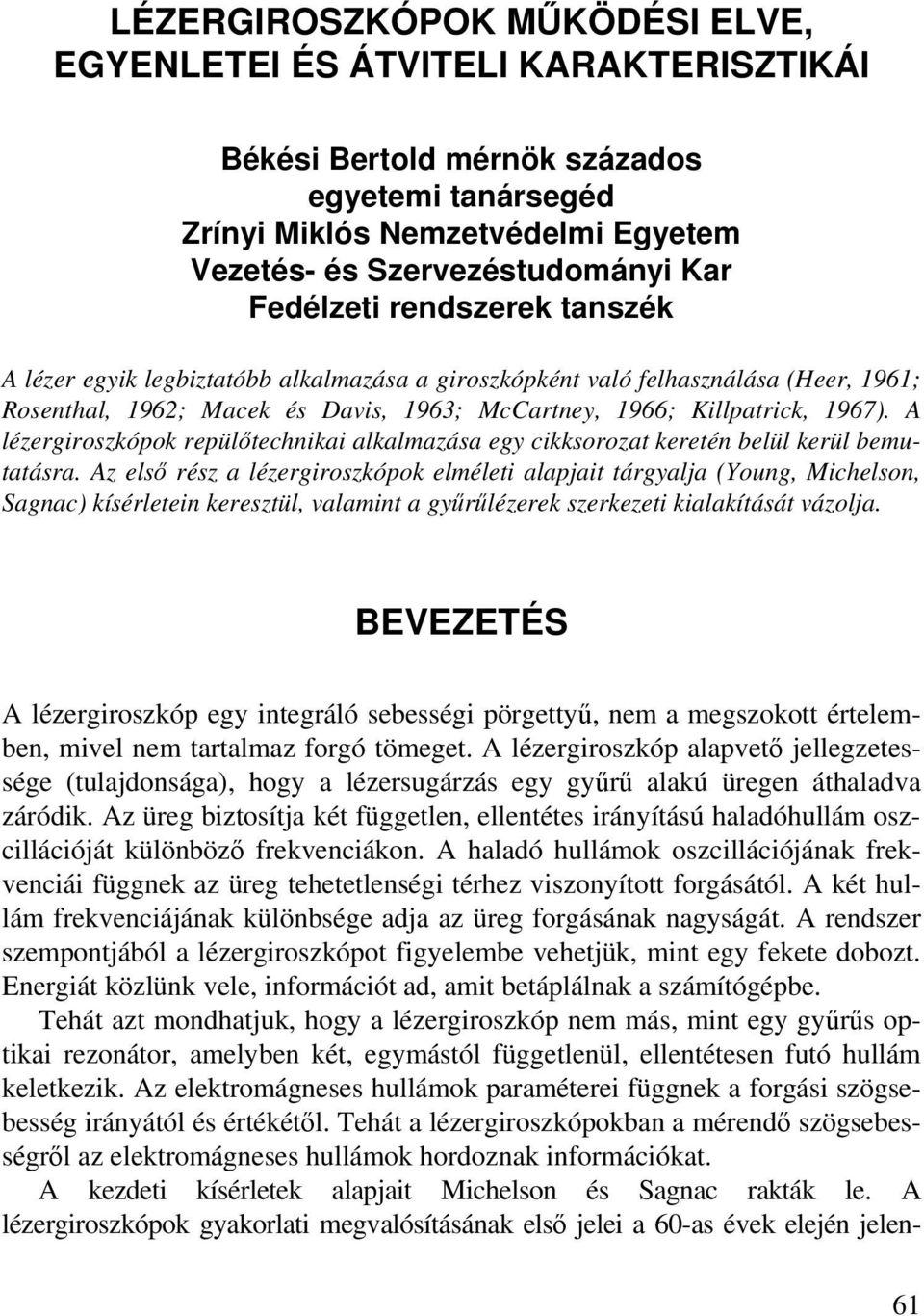 A lézergiroszkópok repülőtechnikai alkalmazása egy cikksorozat keretén belül kerül bemutatásra.