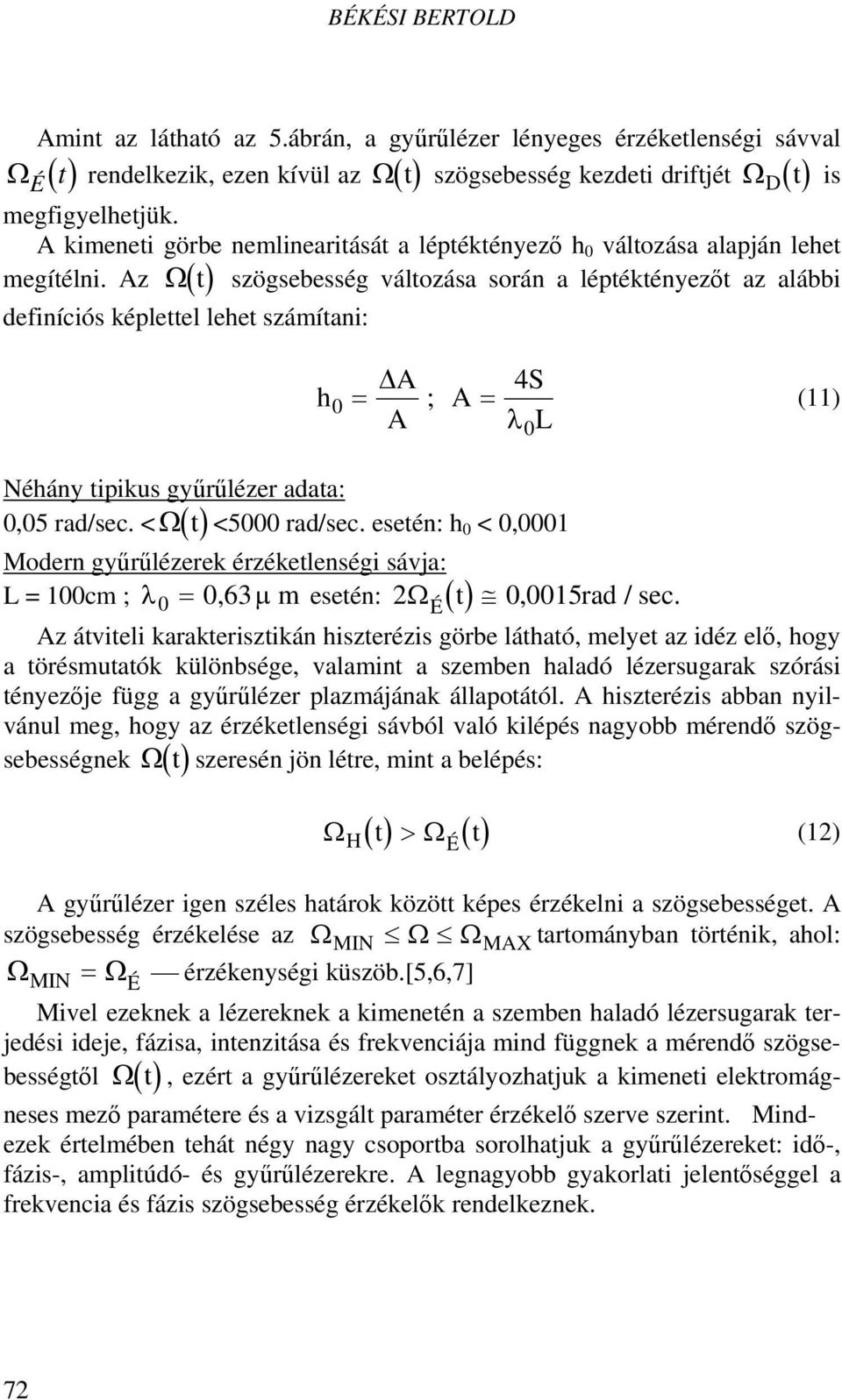 Az Ω t szögsebesség változása során a léptéktényezőt az alábbi definíciós képlettel lehet számítani: h 0 Δ A 4S = ; A = A λ L 0 (11) Néhány tipikus gyűrűlézer adata: 0,05 rad/sec. < Ω t <5000 rad/sec.