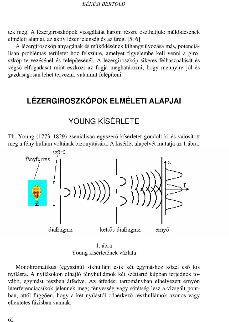 A lézergiroszkóp sikeres felhasználását és végső elfogadását mint eszközt az fogja meghatározni, hogy mennyire jól és gazdaságosan lehet tervezni, valamint felépíteni.