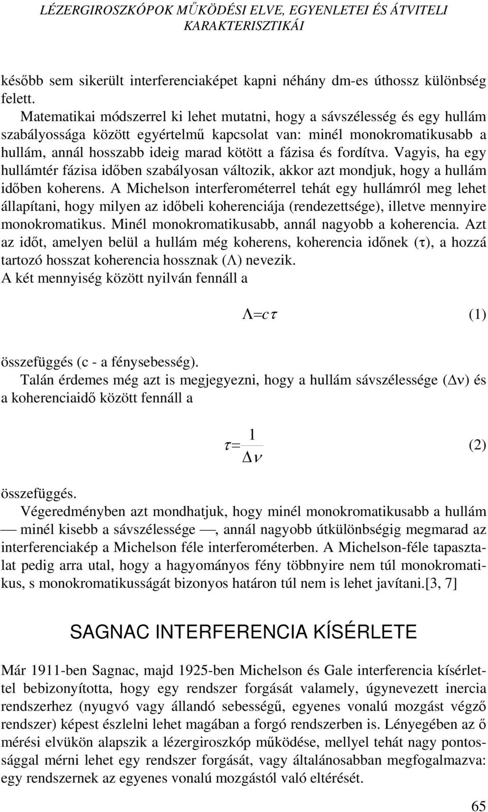 és fordítva. Vagyis, ha egy hullámtér fázisa időben szabályosan változik, akkor azt mondjuk, hogy a hullám időben koherens.