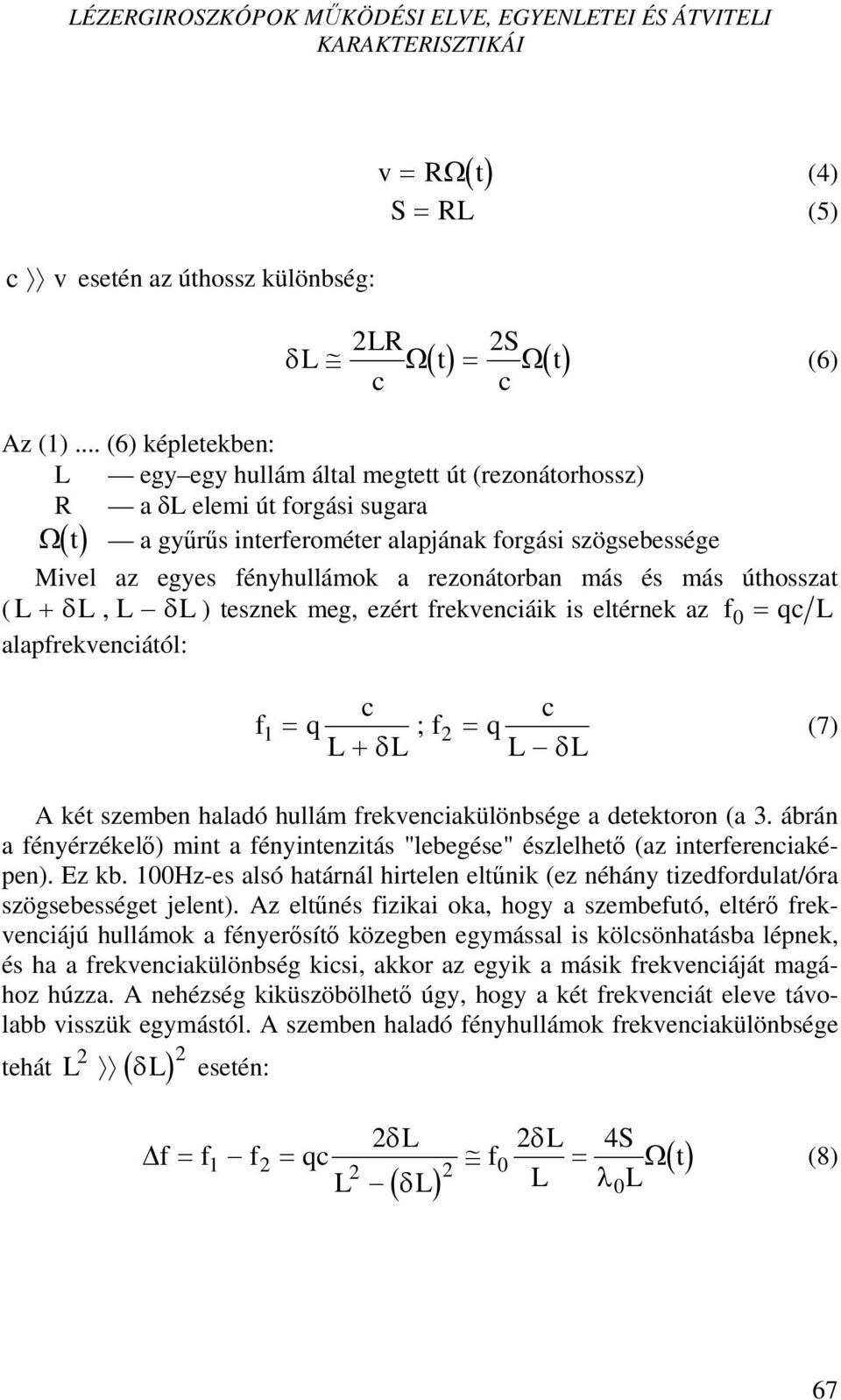 rezonátorban más és más úthosszat ( L + δ L, L δl) tesznek meg, ezért frekvenciáik is eltérnek az f0 = qc L alapfrekvenciától: f c q L L f q c = = + δ ; L δl (7) 1 2 A két szemben haladó hullám