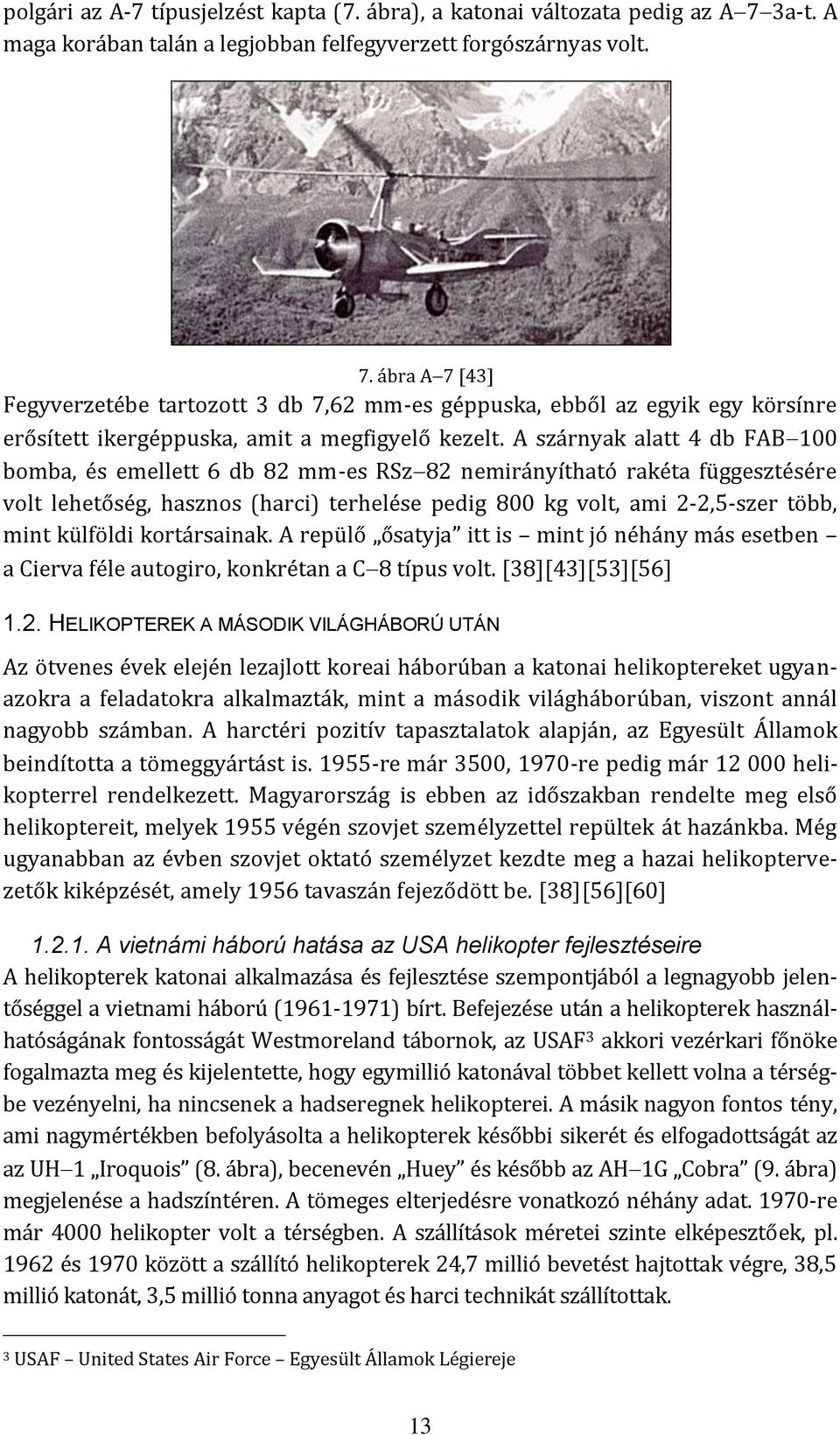 ábra A 7 [43] Fegyverzetébe tartozott 3 db 7,62 mm-es géppuska, ebből az egyik egy körsínre erősített ikergéppuska, amit a megfigyelő kezelt.