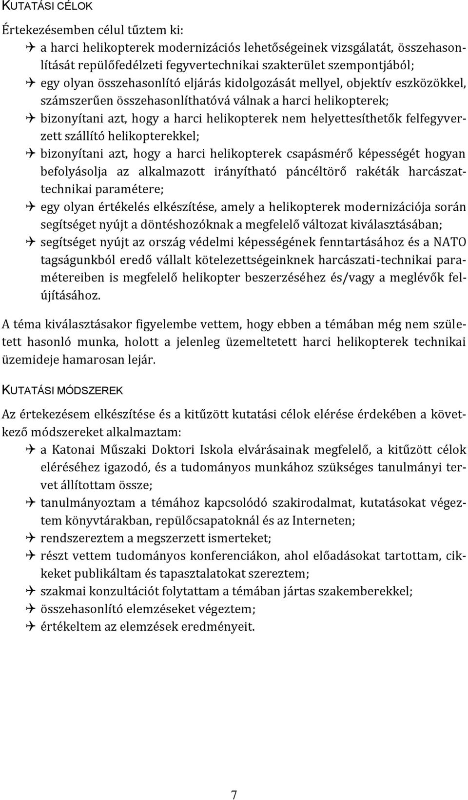 felfegyverzett szállító helikopterekkel; bizonyítani azt, hogy a harci helikopterek csapásmérő képességét hogyan befolyásolja az alkalmazott irányítható páncéltörő rakéták harcászattechnikai