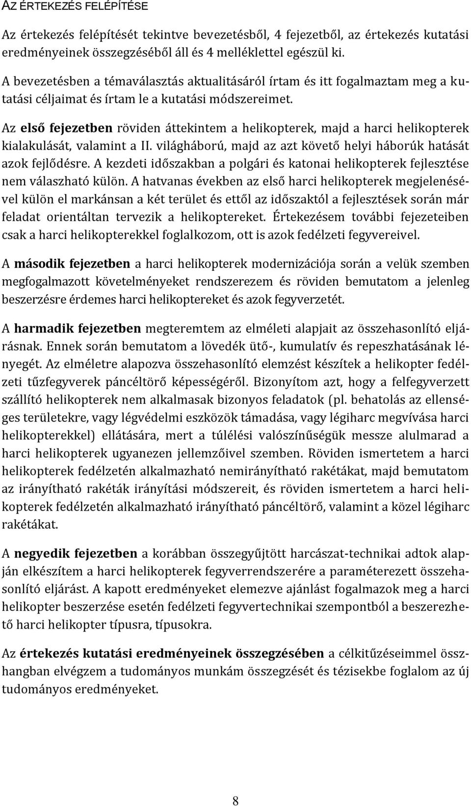 Az első fejezetben röviden áttekintem a helikopterek, majd a harci helikopterek kialakulását, valamint a II. világháború, majd az azt követő helyi háborúk hatását azok fejlődésre.