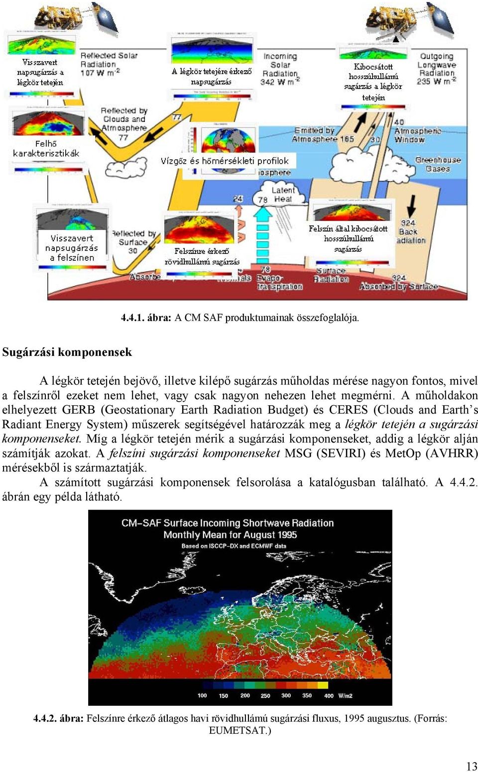 A műholdakon elhelyezett GERB (Geostationary Earth Radiation Budget) és CERES (Clouds and Earth s Radiant Energy System) műszerek segítségével határozzák meg a légkör tetején a sugárzási