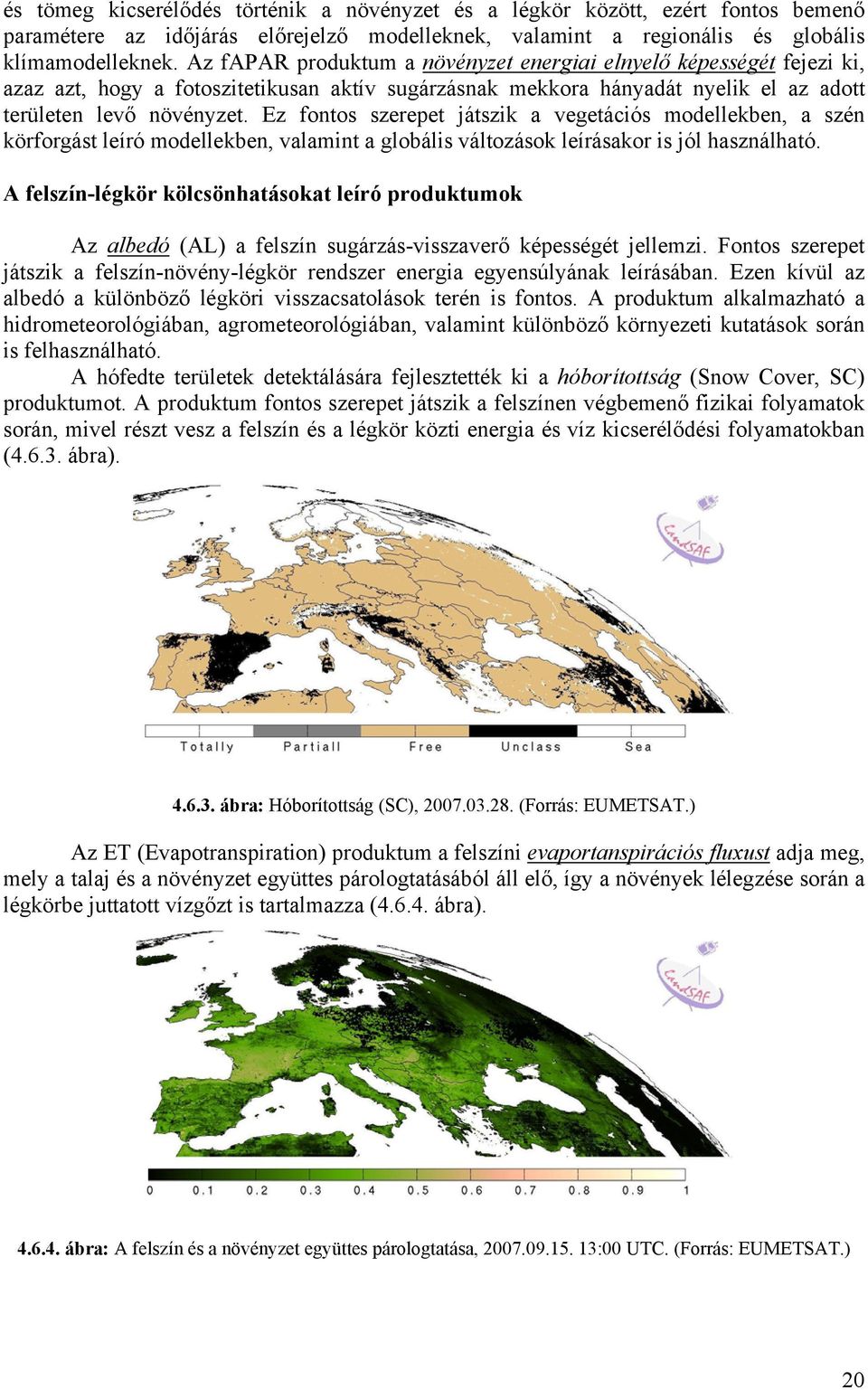 Ez fontos szerepet játszik a vegetációs modellekben, a szén körforgást leíró modellekben, valamint a globális változások leírásakor is jól használható.