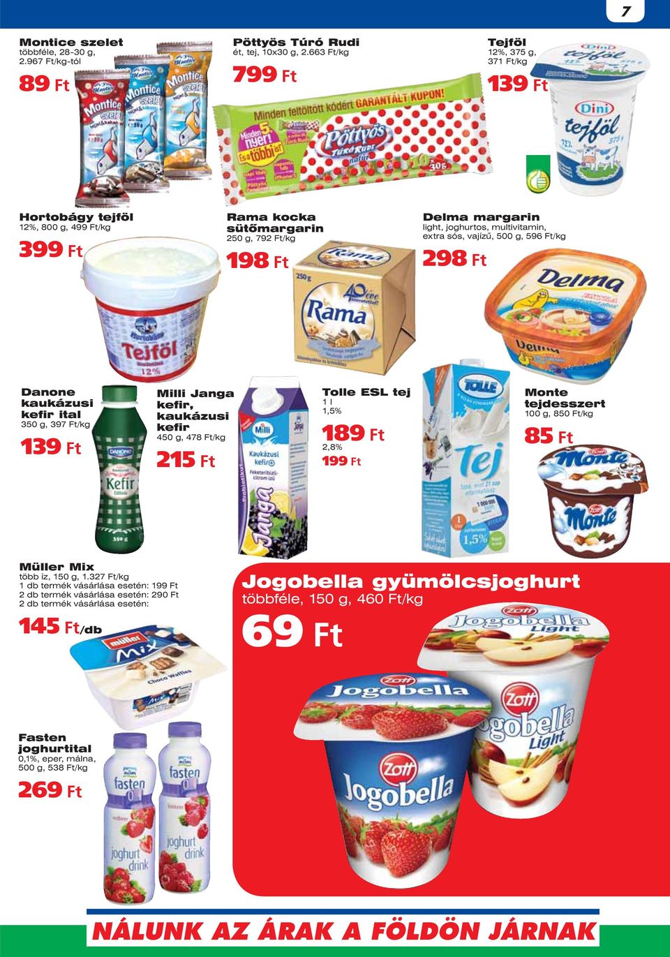 extra sós, vajízû, 500 g, 596 Ft/kg 298 Ft Danone kaukázusi kefir ital 350 g, 397 Ft/kg 139 Ft Milli Janga kefir, kaukázusi kefir 450 g, 478 Ft/kg 215 Ft Tolle ESL tej 1 l 1,5% 189 Ft 2,8% 199 Ft