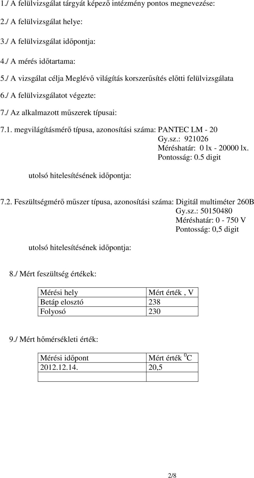 megvilágításmérő típusa, azonosítási száma: PANTEC LM - 20 Gy.sz.: 921026 Méréshatár: 0 lx - 20000 lx. Pontosság: 0.5 digit utolsó hitelesítésének időpontja: 7.2. Feszültségmérő műszer típusa, azonosítási száma: Digitál multiméter 260B Gy.