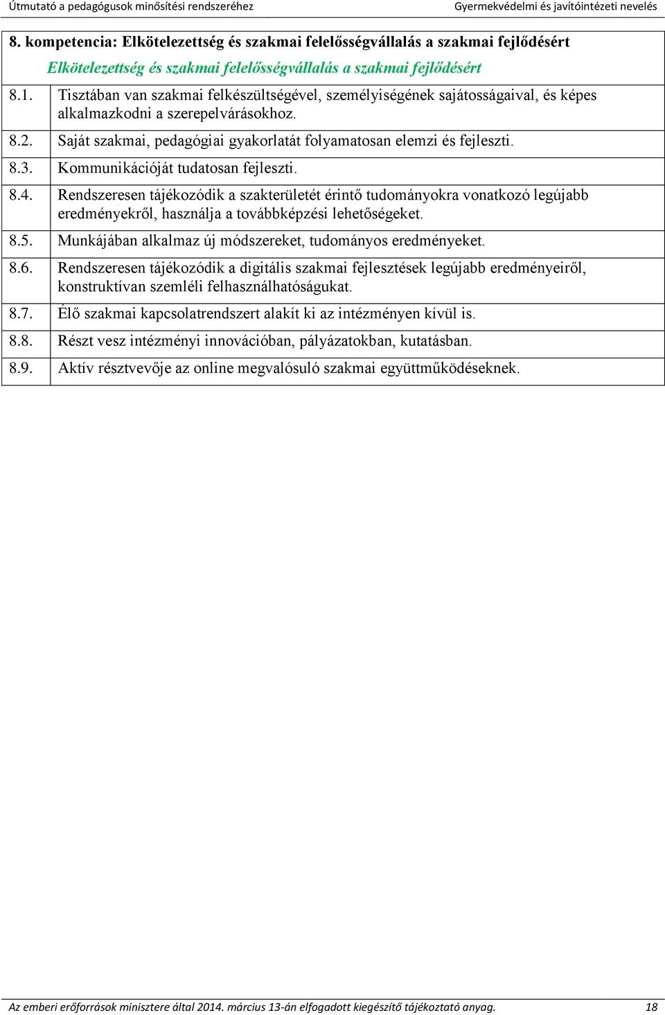 Kommunikációját tudatosan fejleszti. 8.4. Rendszeresen tájékozódik a szakterületét érintő tudományokra vonatkozó legújabb eredményekről, használja a továbbképzési lehetőségeket. 8.5.