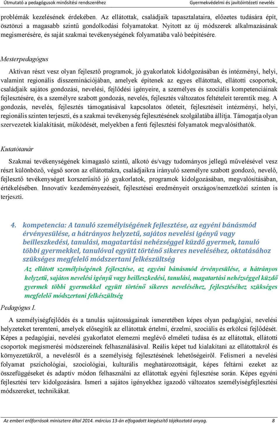 Mesterpedagógus Aktívan részt vesz olyan fejlesztő programok, jó gyakorlatok kidolgozásában és intézményi, helyi, valamint regionális disszeminációjában, amelyek építenek az egyes ellátottak,