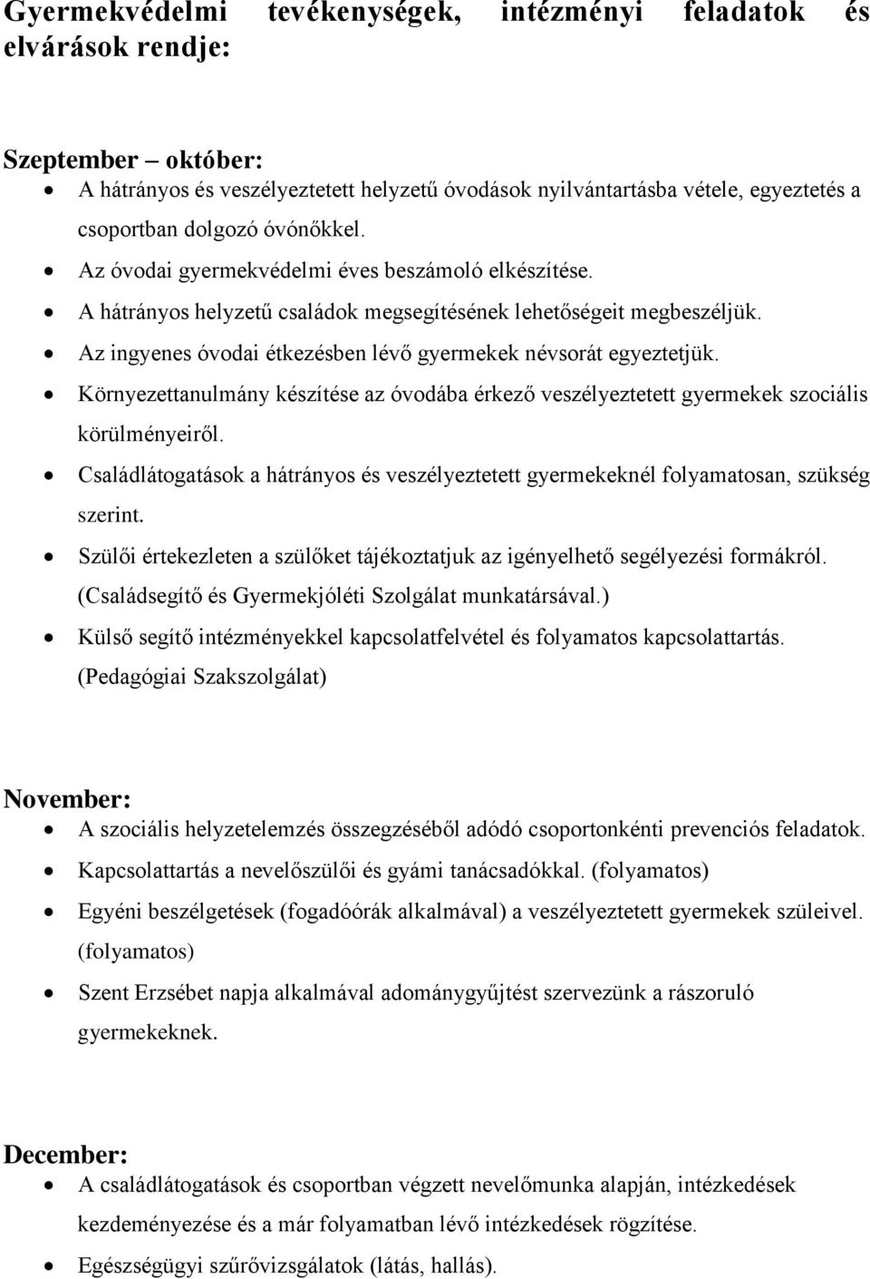 Az ingyenes óvodai étkezésben lévő gyermekek névsorát egyeztetjük. Környezettanulmány készítése az óvodába érkező veszélyeztetett gyermekek szociális körülményeiről.