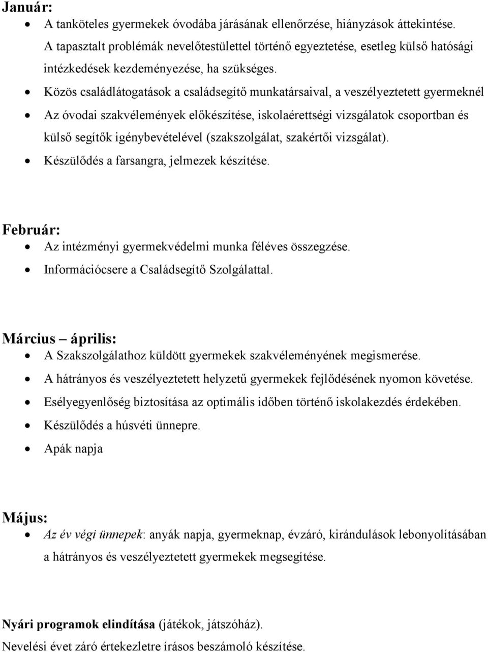 Közös családlátogatások a családsegítő munkatársaival, a veszélyeztetett gyermeknél Az óvodai szakvélemények előkészítése, iskolaérettségi vizsgálatok csoportban és külső segítők igénybevételével