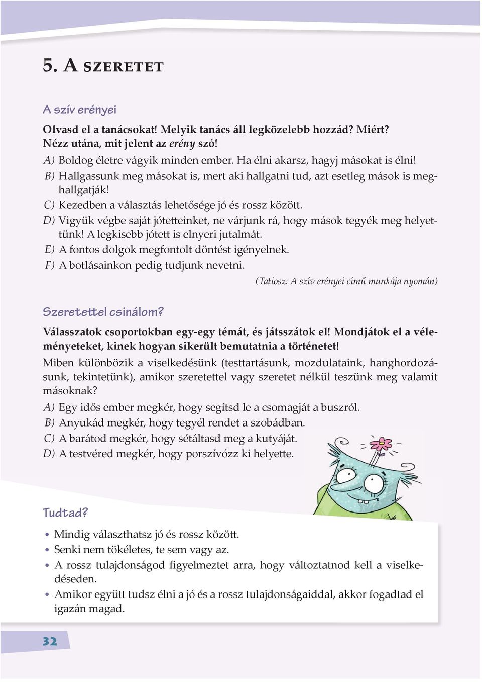 D) Vigyük végbe saját jóte einket, ne várjunk rá, hogy mások tegyék meg helyettünk! A legkisebb jóte is elnyeri jutalmát. E) A fontos dolgok megfontolt döntést igényelnek.