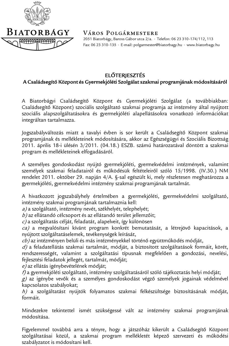 hu ELŐTERJESZTÉS A Családsegítő Központ és Gyermekjóléti Szolgálat szakmai programjának módosításáról A Biatorbágyi Családsegítő Központ és Gyermekjóléti Szolgálat (a továbbiakban: Családsegítő