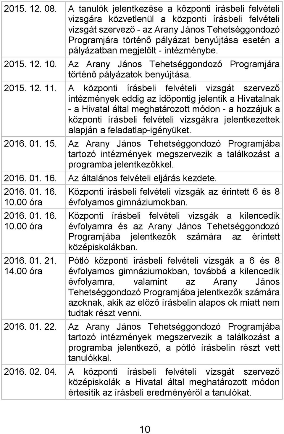 esetén a pályázatban megjelölt - intézménybe. 2015. 12. 10. Az Arany János Tehetséggondozó Programjára történő pályázatok benyújtása. 2015. 12. 11.