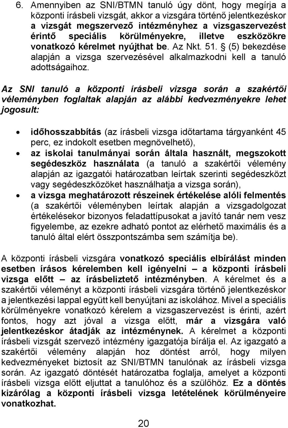 Az SNI tanuló a központi írásbeli vizsga során a szakértői véleményben foglaltak alapján az alábbi kedvezményekre lehet jogosult: időhosszabbítás (az írásbeli vizsga időtartama tárgyanként 45 perc,