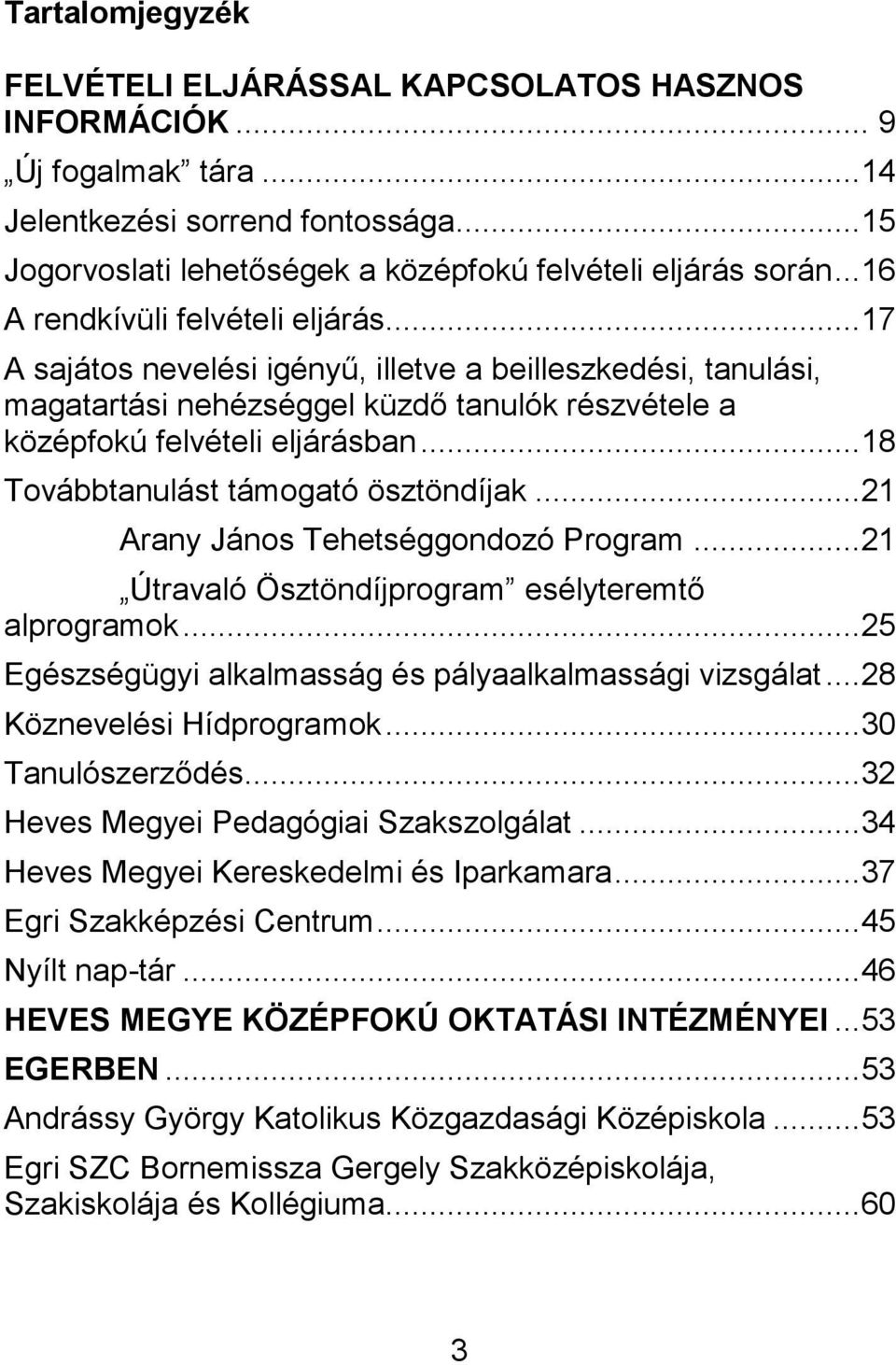 ..18 Továbbtanulást támogató ösztöndíjak...21 Arany János Tehetséggondozó Program...21 Útravaló Ösztöndíjprogram esélyteremtő alprogramok...25 Egészségügyi alkalmasság és pályaalkalmassági vizsgálat.