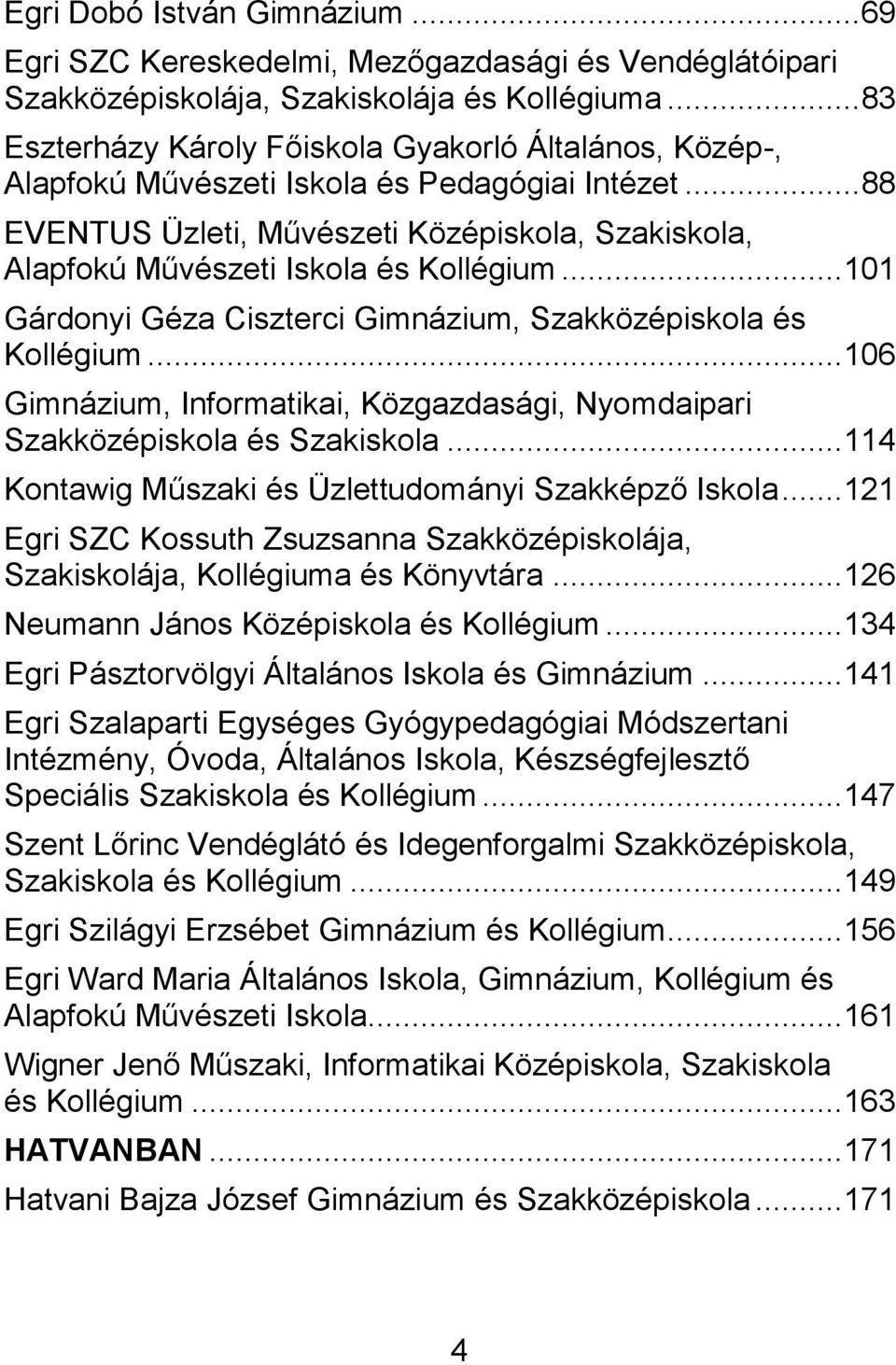 ..88 EVENTUS Üzleti, Művészeti Középiskola, Szakiskola, Alapfokú Művészeti Iskola és Kollégium...101 Gárdonyi Géza Ciszterci Gimnázium, Szakközépiskola és Kollégium.