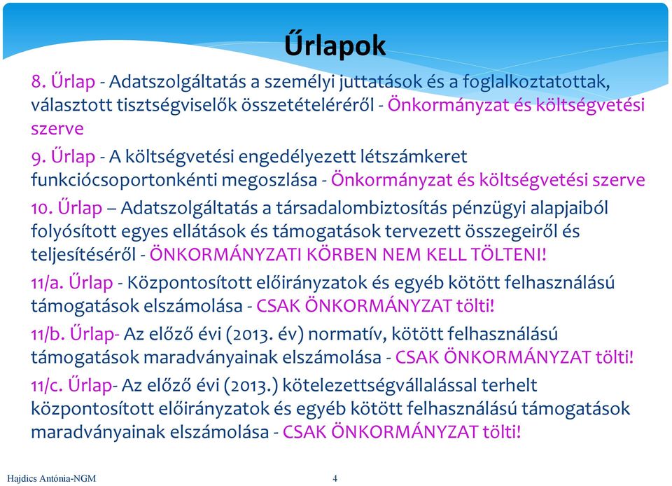 Űrlap Adatszolgáltatás a társadalombiztosítás pénzügyi alapjaiból folyósított egyes ellátások és támogatások tervezett összegeiről és teljesítéséről - ÖNKORMÁNYZATI KÖRBEN NEM KELL TÖLTENI! 11/a.