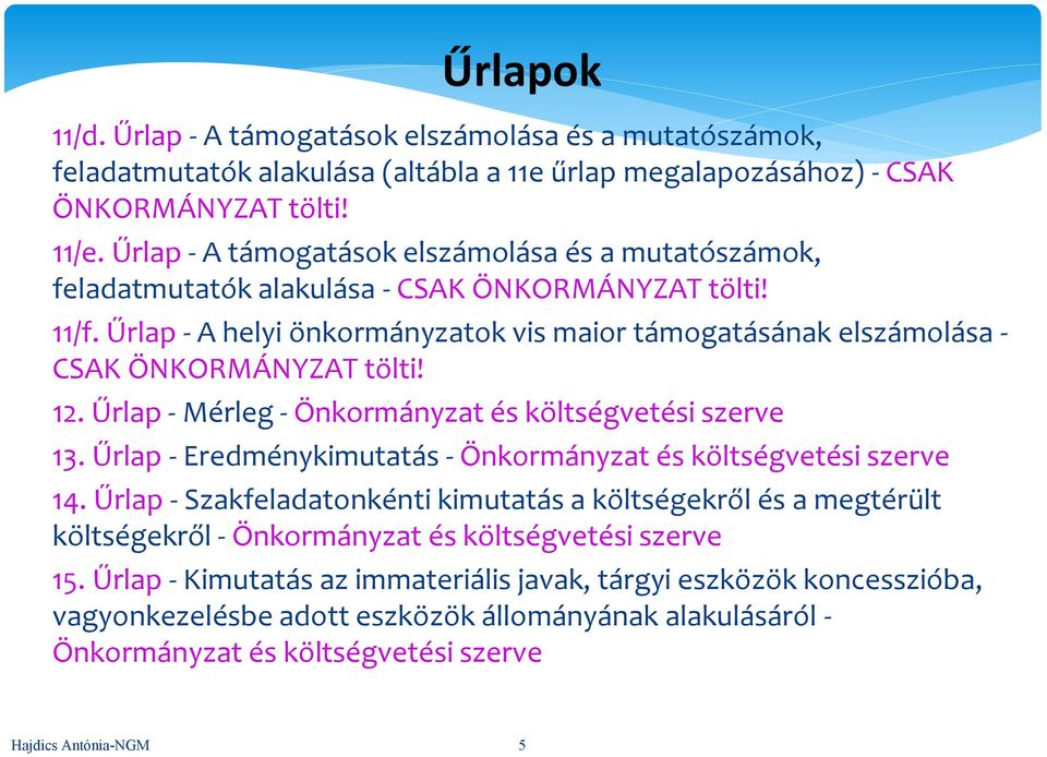 Űrlap - A helyi önkormányzatok vis maior támogatásának elszámolása - CSAK ÖNKORMÁNYZAT tölti! 12. Űrlap - Mérleg - Önkormányzat és költségvetési szerve 13.