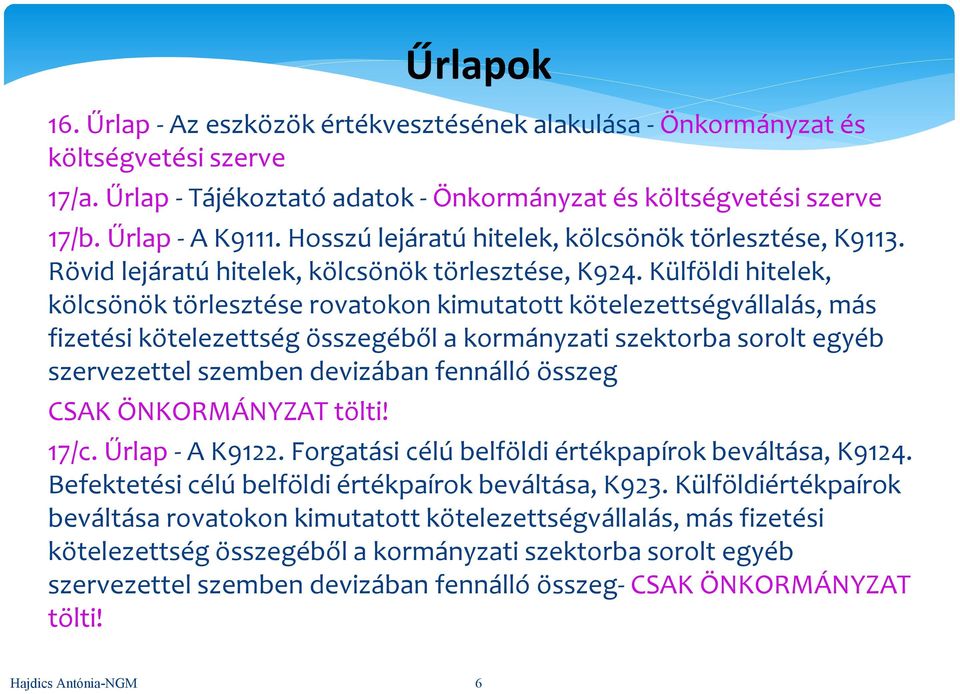 Külföldi hitelek, kölcsönök törlesztése rovatokon kimutatott kötelezettségvállalás, más fizetési kötelezettség összegéből a kormányzati szektorba sorolt egyéb szervezettel szemben devizában fennálló