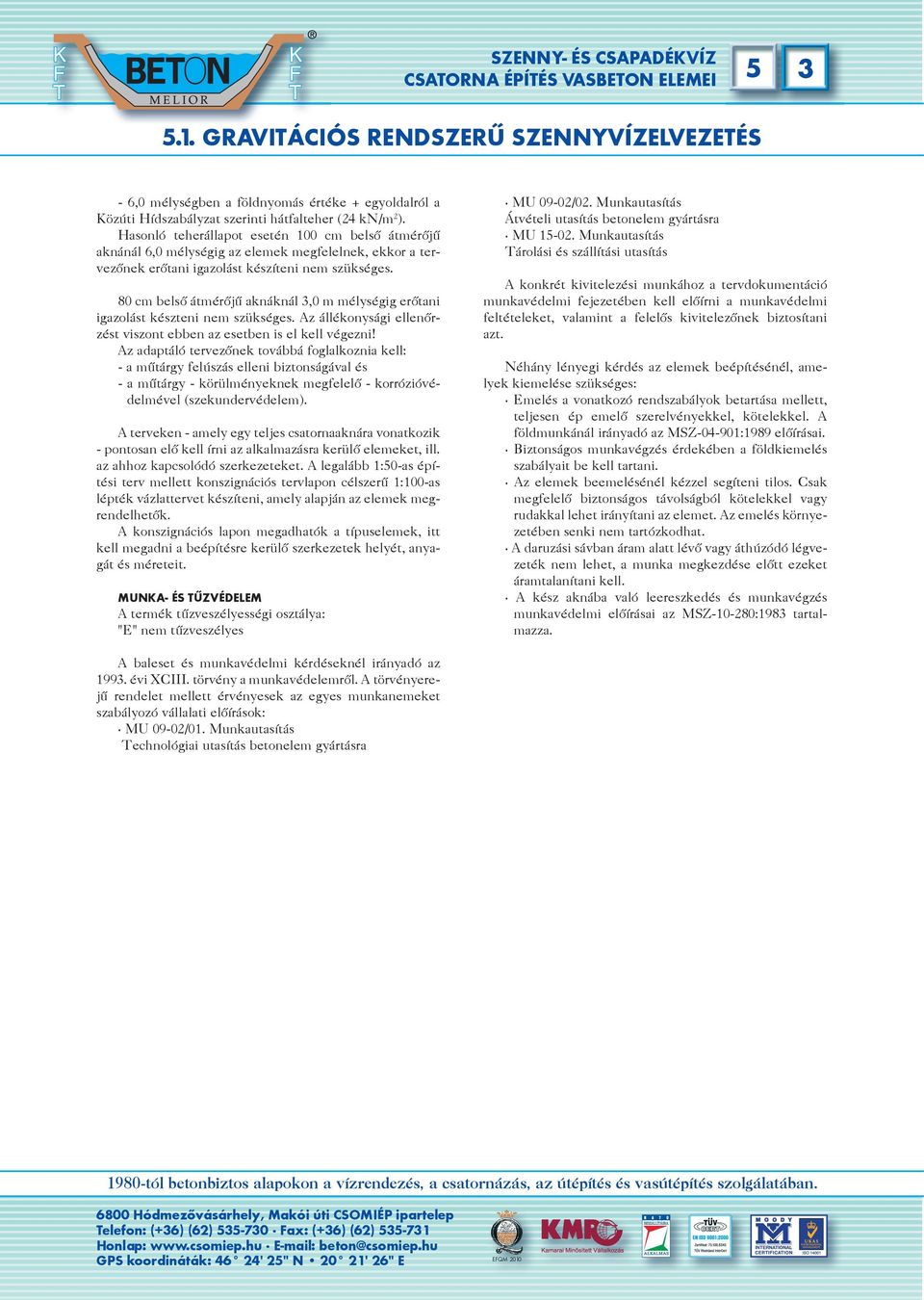 80 cm belsõ átmérõjû aknáknál 3,0 m mélységig erõtani igazolást készteni nem szükséges. Az állékonysági ellenõrzést vi szont eb ben az eset ben is el kell vé gez ni!