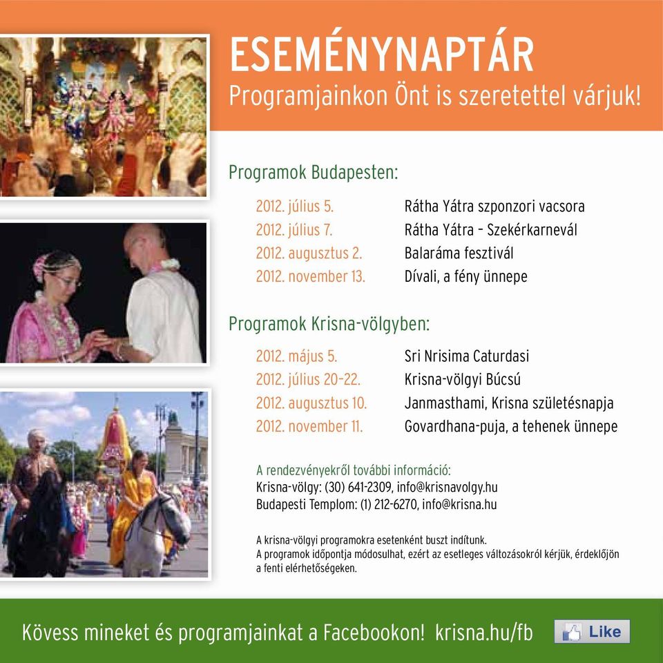 Sri Nrisima Caturdasi Krisna-völgyi Búcsú Janmasthami, Krisna születésnapja Govardhana-puja, a tehenek ünnepe A rendezvényekről további információ: Krisna-völgy: (30) 641-2309, info@krisnavolgy.