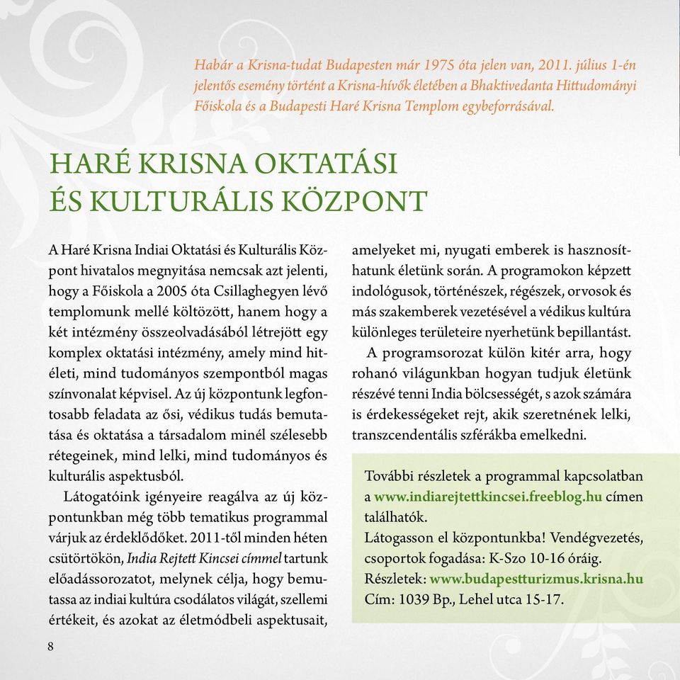 Haré Krisna Oktatási és Kulturális Központ A Haré Krisna Indiai Oktatási és Kulturális Központ hivatalos megnyitása nemcsak azt jelenti, hogy a Főiskola a 2005 óta Csillaghegyen lévő templomunk mellé