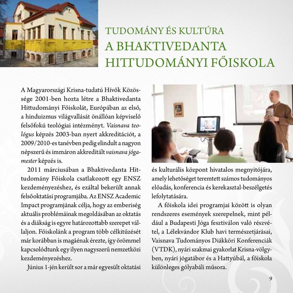 Vaisnava teológus képzés 2003-ban nyert akkreditációt, a 2009/2010-es tanévben pedig elindult a nagyon népszerű és immáron akkreditált vaisnava jógamester képzés is.