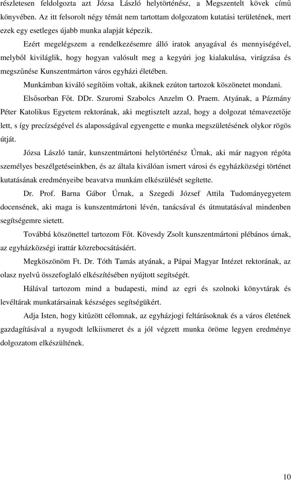 Ezért megelégszem a rendelkezésemre álló iratok anyagával és mennyiségével, melyből kiviláglik, hogy hogyan valósult meg a kegyúri jog kialakulása, virágzása és megszűnése Kunszentmárton város