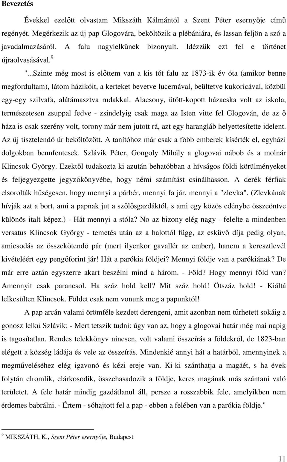 ..Szinte még most is előttem van a kis tót falu az 1873-ik év óta (amikor benne megfordultam), látom házikóit, a kerteket bevetve lucernával, beültetve kukoricával, közbül egy-egy szilvafa,