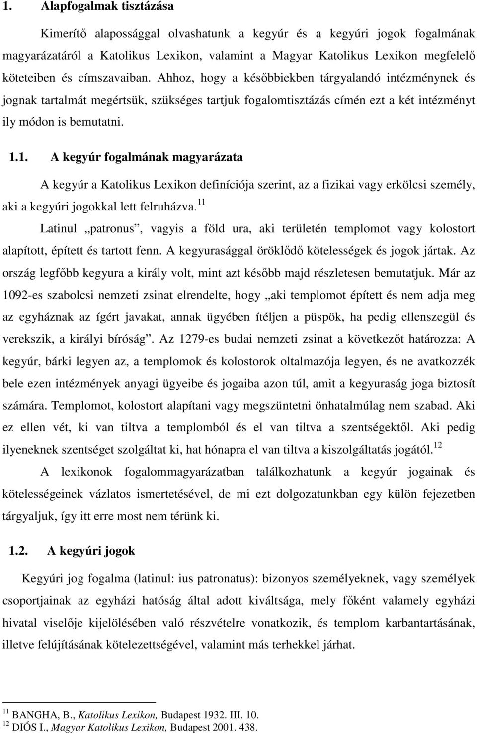 1. A kegyúr fogalmának magyarázata A kegyúr a Katolikus Lexikon definíciója szerint, az a fizikai vagy erkölcsi személy, aki a kegyúri jogokkal lett felruházva.