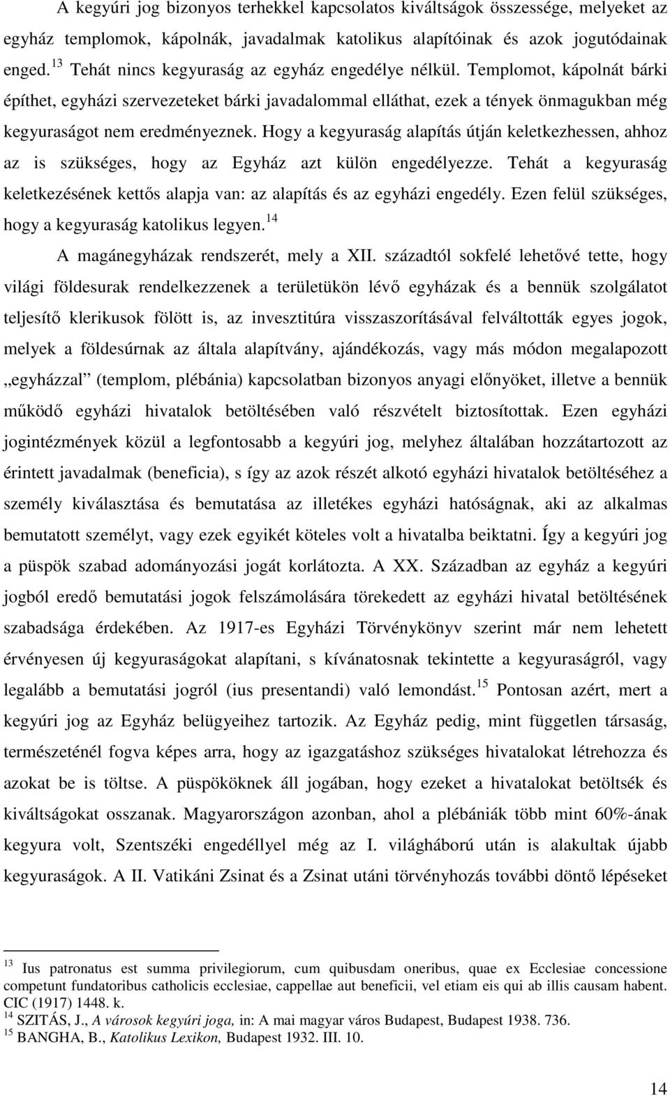 Hogy a kegyuraság alapítás útján keletkezhessen, ahhoz az is szükséges, hogy az Egyház azt külön engedélyezze. Tehát a kegyuraság keletkezésének kettős alapja van: az alapítás és az egyházi engedély.