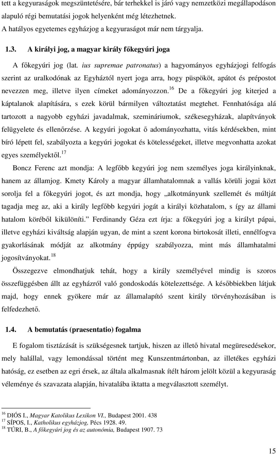 ius supremae patronatus) a hagyományos egyházjogi felfogás szerint az uralkodónak az Egyháztól nyert joga arra, hogy püspököt, apátot és prépostot nevezzen meg, illetve ilyen címeket adományozzon.