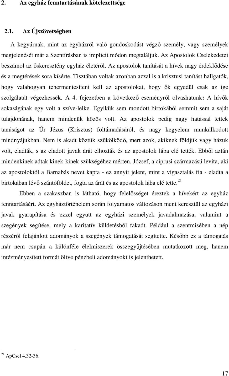 Az Apostolok Cselekedetei beszámol az őskeresztény egyház életéről. Az apostolok tanítását a hívek nagy érdeklődése és a megtérések sora kísérte.