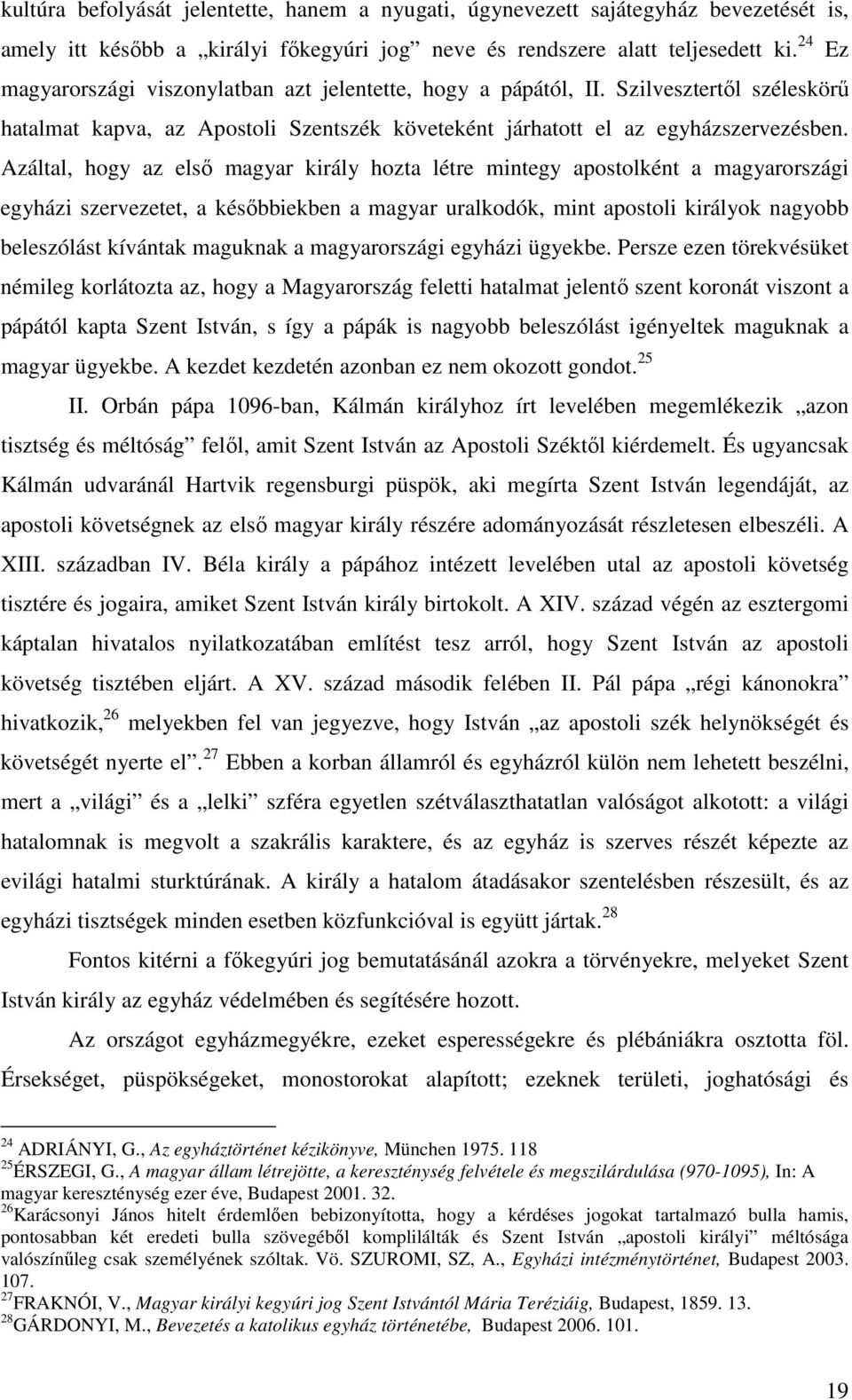 Azáltal, hogy az első magyar király hozta létre mintegy apostolként a magyarországi egyházi szervezetet, a későbbiekben a magyar uralkodók, mint apostoli királyok nagyobb beleszólást kívántak