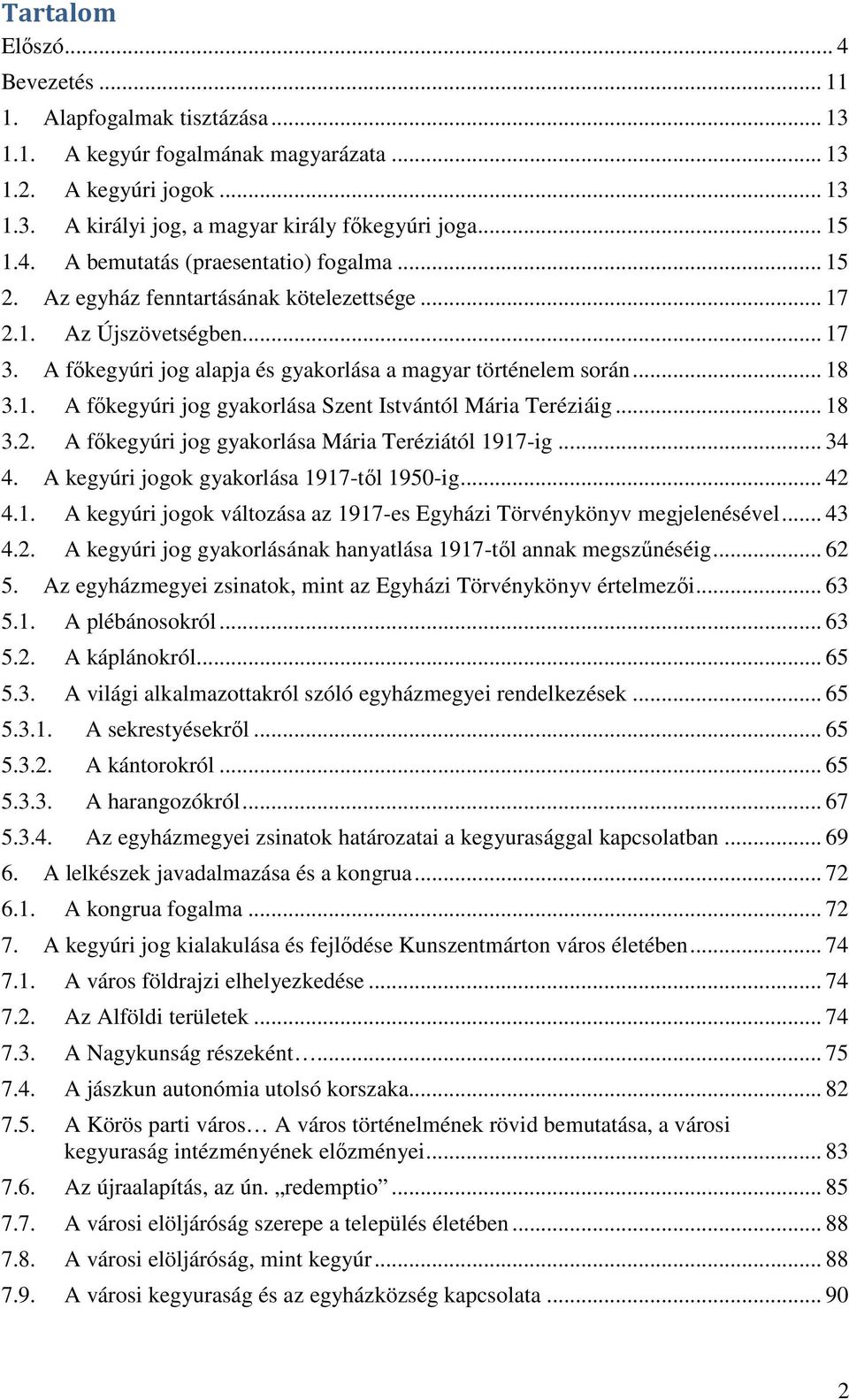 .. 18 3.2. A főkegyúri jog gyakorlása Mária Teréziától 1917-ig... 34 4. A kegyúri jogok gyakorlása 1917-től 1950-ig... 42 4.1. A kegyúri jogok változása az 1917-es Egyházi Törvénykönyv megjelenésével.