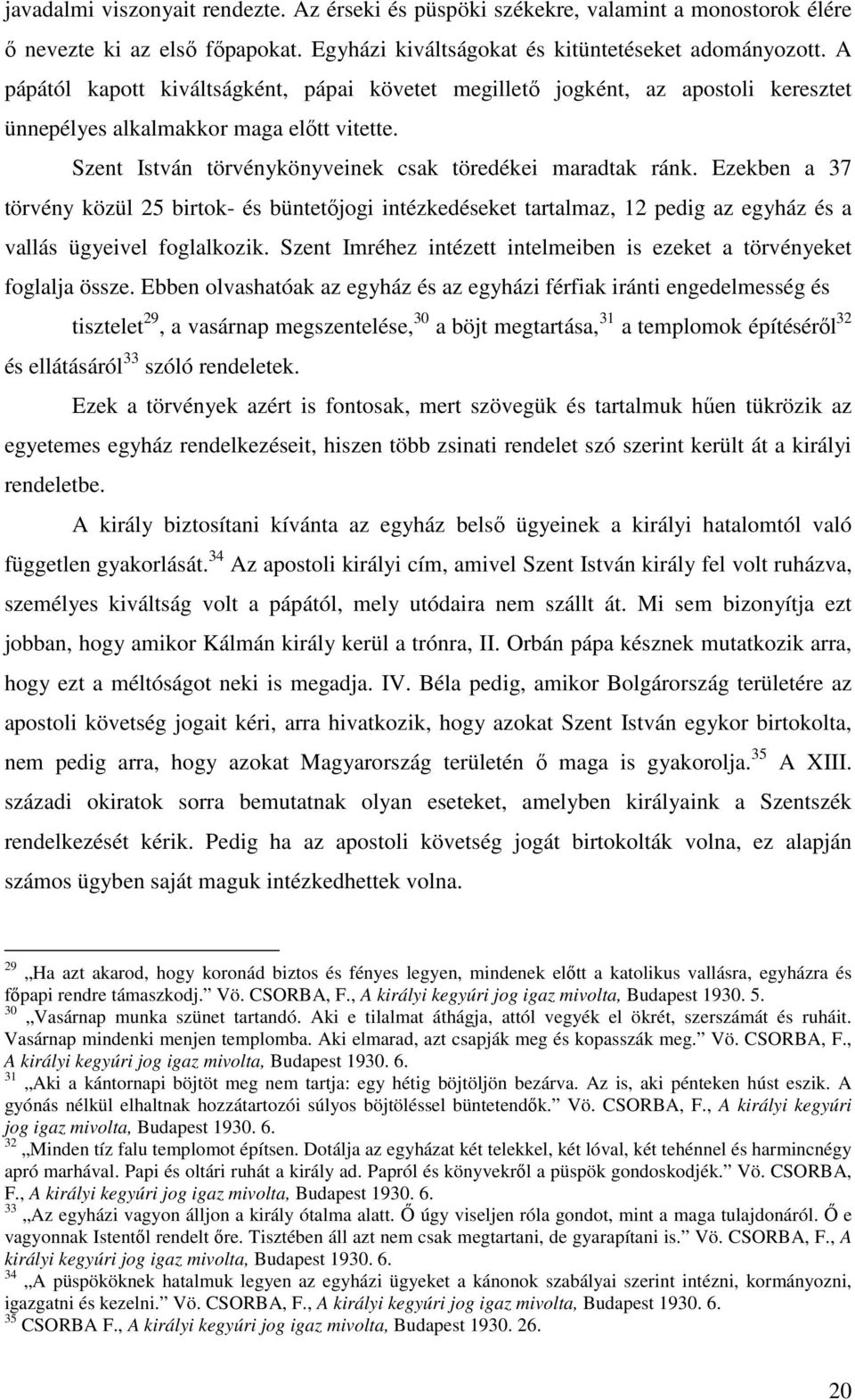 Ezekben a 37 törvény közül 25 birtok- és büntetőjogi intézkedéseket tartalmaz, 12 pedig az egyház és a vallás ügyeivel foglalkozik.