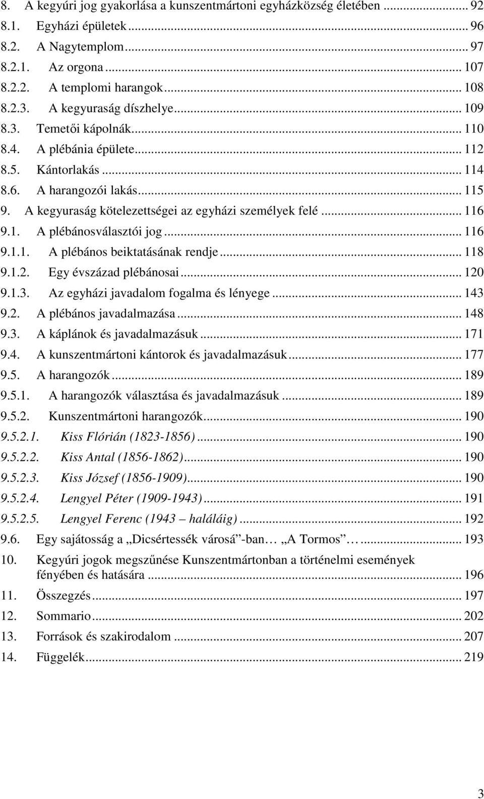 A kegyuraság kötelezettségei az egyházi személyek felé... 116 9.1. A plébánosválasztói jog... 116 9.1.1. A plébános beiktatásának rendje... 118 9.1.2. Egy évszázad plébánosai... 120 9.1.3.