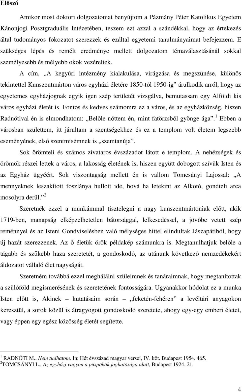 A cím, A kegyúri intézmény kialakulása, virágzása és megszűnése, különös tekintettel Kunszentmárton város egyházi életére 1850-től 1950-ig árulkodik arról, hogy az egyetemes egyházjognak egyik igen