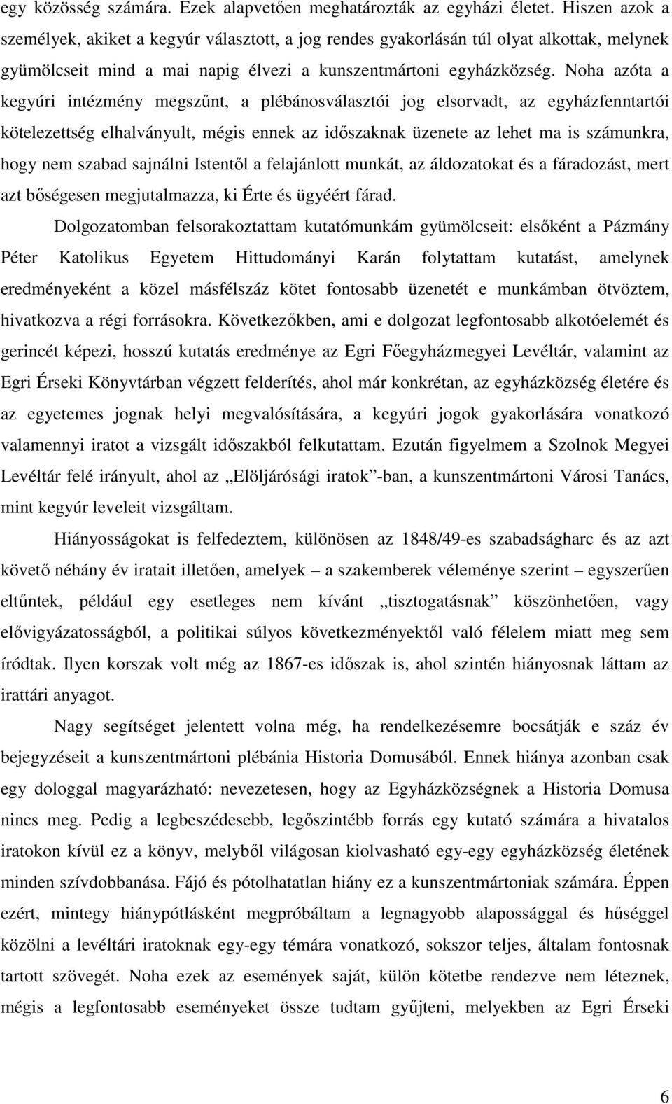 Noha azóta a kegyúri intézmény megszűnt, a plébánosválasztói jog elsorvadt, az egyházfenntartói kötelezettség elhalványult, mégis ennek az időszaknak üzenete az lehet ma is számunkra, hogy nem szabad