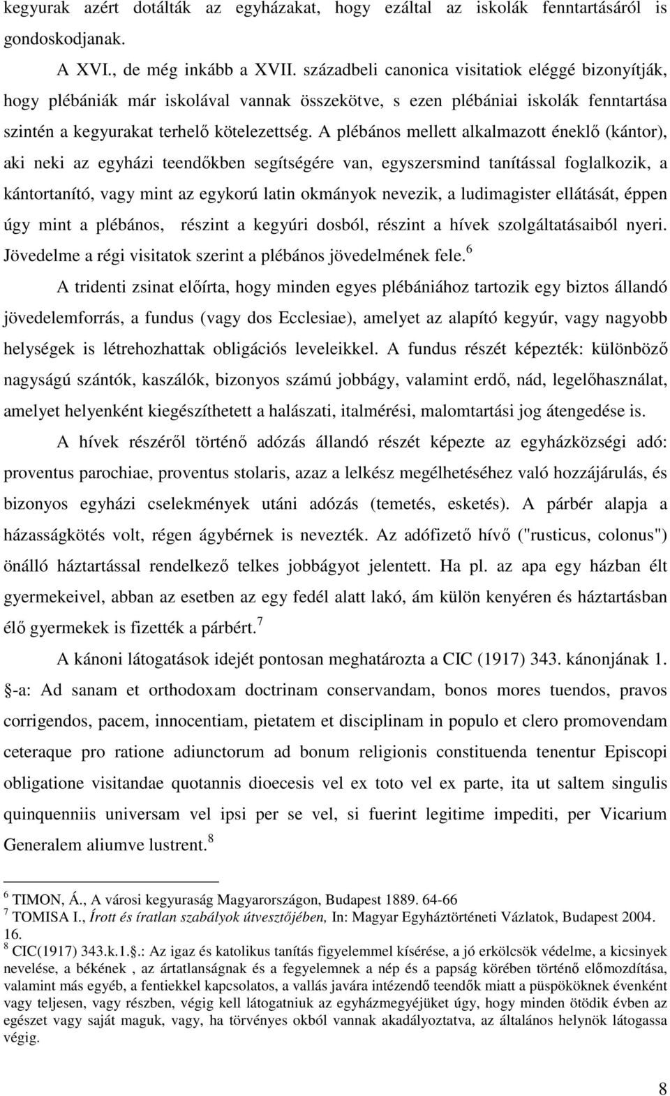 A plébános mellett alkalmazott éneklő (kántor), aki neki az egyházi teendőkben segítségére van, egyszersmind tanítással foglalkozik, a kántortanító, vagy mint az egykorú latin okmányok nevezik, a